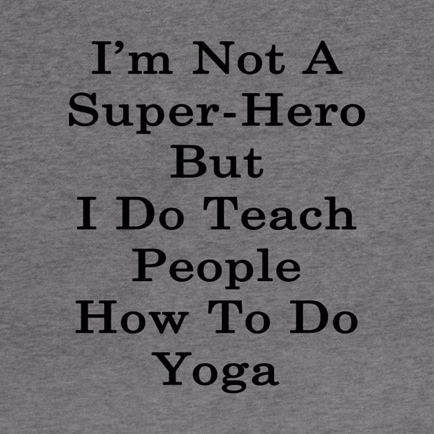 I'm Not A Super Hero But I Do Teach People How To Do Yoga by supernova23